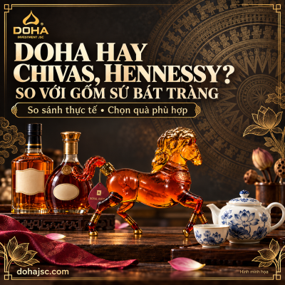 DOHA Hay Chivas, Hennessy, Bát Tràng? So Sánh Thực Tế Để Chọn Quà Tặng Đúng Nhất